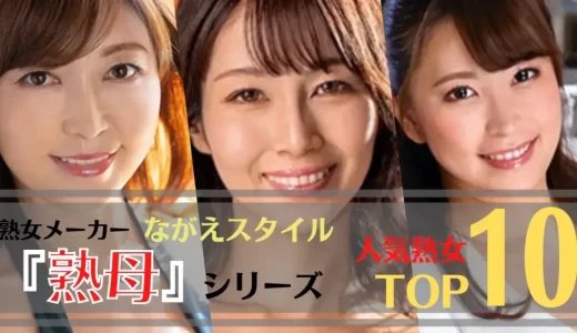 【人気熟女】熟女メーカーながえスタイル『熟母』シリーズ人気美熟女ランキングTOP10